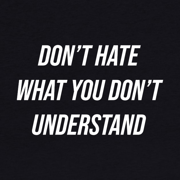 Don't Hate What You Don't Understand by n23tees